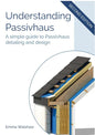 Understanding Passivhaus: A Simple Guide to Passivhaus Detailing and Design - Paperback