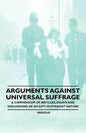 Arguments Against Universal Suffrage - A Compendium of Articles, Essays and Discussions of an Anti-Suffragist Nature - Paperback