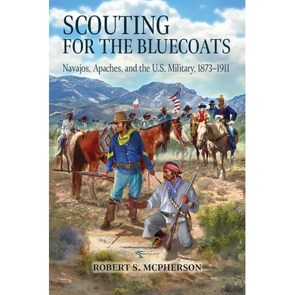 Scouting for the Bluecoats: Navajos, Apaches, and the U.S. Military, 1873-1911 - Paperback