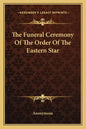 The Funeral Ceremony of the Order of the Eastern Star - Paperback