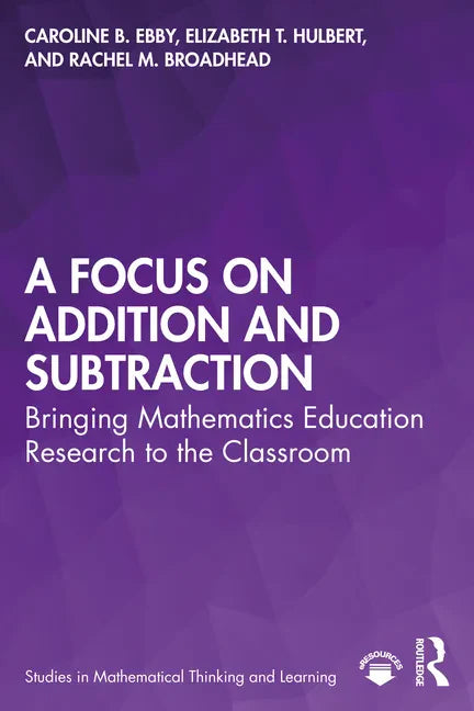 A Focus on Addition and Subtraction: Bringing Mathematics Education Research to the Classroom - Paperback
