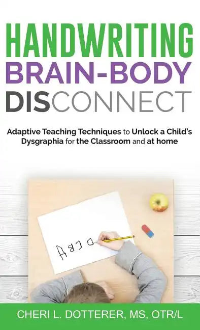 Handwriting Brain Body DisConnect: Adaptive teaching techniques to unlock a child's dysgraphia for the classroom and at home - Hardcover