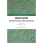 Urban Nature: Enriching Belonging, Wellbeing and Bioculture - Paperback