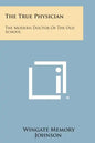 The True Physician: The Modern Doctor of the Old School - Paperback