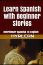 Learn Spanish with Beginner Stories: Interlinear Spanish To English - Paperback