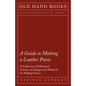 A Guide to Making a Leather Purse - A Collection of Historical Articles on Designs and Methods for Making Purses - Paperback