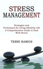 Stress Management: Strategies and Techniques for Living a Healthy Life (A Comprehensive Guide to Deal With Stress) - Paperback