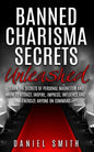 Banned Charisma Secrets Unleashed: Learn The Secrets Of Personal Magnetism And How To Attract, Inspire, Impress, Influence And Energize Anyone On Comm - Paperback
