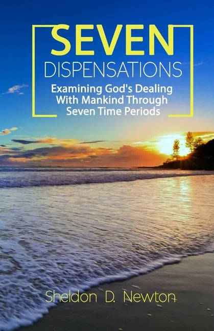 Seven Dispensations: Examining God's Dealings With Mankind Through Seven Time Periods - Paperback