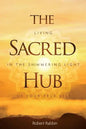 The Sacred Hub: Living in the Shimmering Light of Your True Self - Paperback