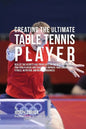 Creating the Ultimate Table Tennis Player: Realize the Secrets and Tricks Used by the Best Professional Ping Pong Players and Coaches to Improve Your - Paperback