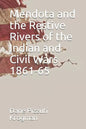 Mendota and the Restive Rivers of the Indian and Civil Wars 1861-65 - Paperback