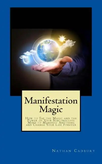 Manifestation Magic: How to Tap the Magic and the Power of Your Subconscious Mind to Manifest Anything and Change Your Life Forever - Paperback