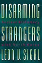 Disarming Strangers: Nuclear Diplomacy with North Korea - Paperback