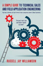 A Simple Guide to Technical Sales and Field Application Engineering: Key steps, shortcuts, and tips for how to have a prosperous career in Sales Engin - Paperback