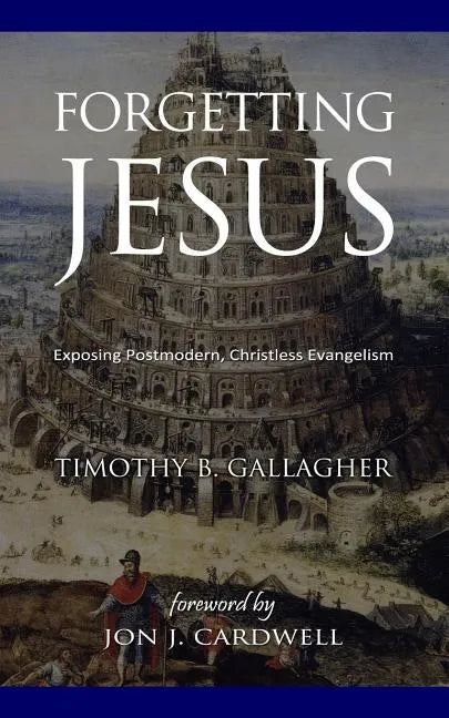 Forgetting Jesus: Exposing Postmodern, Christless Evangelism - Paperback