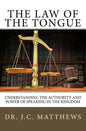 The Law of the Tongue: Understanding the Authority and Power of Speaking in the Kingdom - Paperback