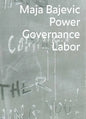 Maja Bajevic: Power Governance Labor - Hardcover