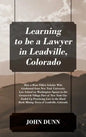 Learning to be a Lawyer in Leadville, Colorado: How a Root Tilden Scholar Who Graduated from New York University Law School on Washington Square in th - Hardcover