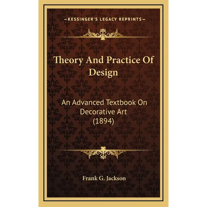 Theory And Practice Of Design: An Advanced Textbook On Decorative Art (1894) - Hardcover