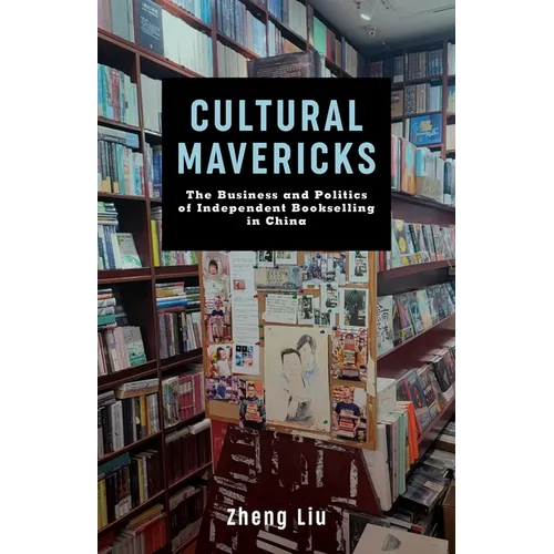 Cultural Mavericks: The Business and Politics of Independent Bookselling in China - Paperback