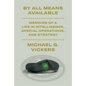 By All Means Available: Memoirs of a Life in Intelligence, Special Operations, and Strategy - Hardcover