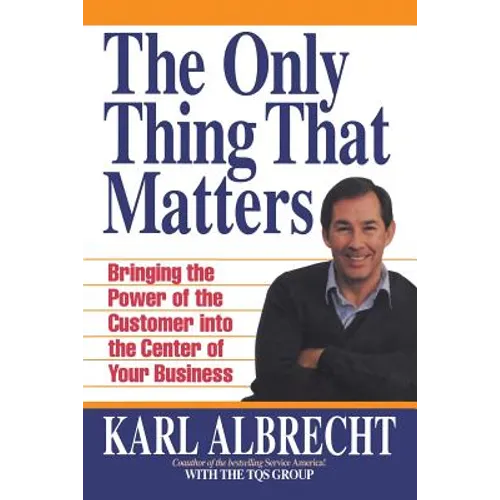 The Only Thing That Matters: Bringing the Power of the Custome Into the Center of Your Business - Paperback