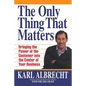 The Only Thing That Matters: Bringing the Power of the Custome Into the Center of Your Business - Paperback