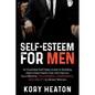 Self-Esteem for Men: An Essential Self-Help Guide to Building Alpha Male Habits that will Improve Your Mental Toughness, Confidence, and Ab - Paperback