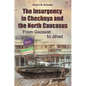 The Insurgency in Chechnya and the North Caucasus: From Gazavat to Jihad - Hardcover