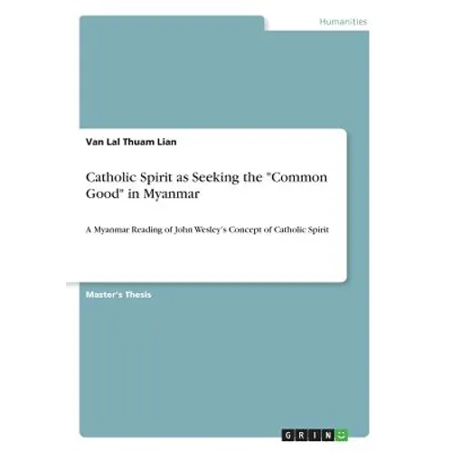 Catholic Spirit as Seeking the "Common Good" in Myanmar: A Myanmar Reading of John Wesley's Concept of Catholic Spirit - Paperback