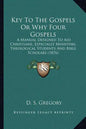 Key To The Gospels Or Why Four Gospels: A Manual Designed To Aid Christians, Especially Ministers, Theological Students And Bible Scholars (1876) - Paperback