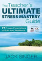 The Teacher′s Ultimate Stress Mastery Guide: 77 Proven Prescriptions to Build Your Resilience - Paperback