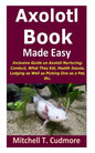 Axolotl Book Guide Made Easy: Inclusive Guide on Axolotl Nurturing; Conduct, What They Eat, Health Issues, Lodging as Well as Picking One as a Pet, Et - Paperback