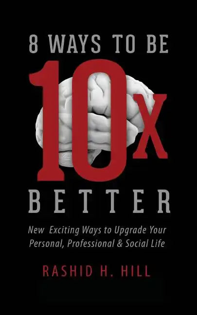 8 Ways to Be 10 X Better: New Exciting Ways to Upgrade Your Personal, Professional & Social Lifestyle - Paperback