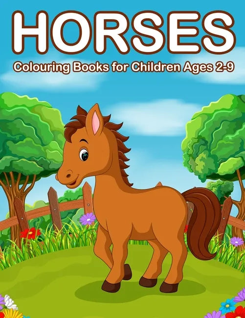 Horses Colouring Books for Children Ages 2-9: Cute Horse and Pony Colouring Books for Girls and Boys - Paperback