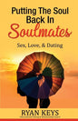 Putting The Soul Back In Soulmates: The Guide To Looking For Love and Conscious Dating in Today's World - Paperback