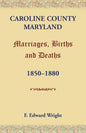 Caroline County, Maryland, Marriages, Births and Deaths, 1850-1880 - Paperback