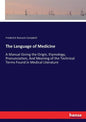 The Language of Medicine: A Manual Giving the Origin, Etymology, Pronunciation, And Meaning of the Technical Terms Found in Medical Literature - Paperback