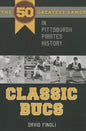 Classic Bucs: The 50 Greatest Games in Pittsburgh Pirates History - Paperback