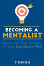 Becoming A Mentalist: Unlock the True Potential of Your Subconscious Mind - Paperback
