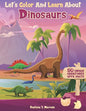 Let's Color And Learn About Dinosaurs: An Educational Dinosaur Coloring Book with Fun Facts for Kids and Teens - Paperback