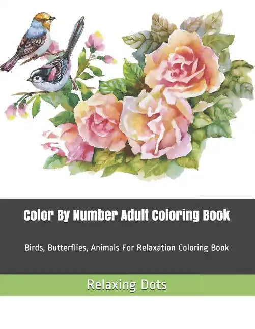 Color By Number Adult Coloring Book: Birds, Butterflies, Animals For Relaxation Coloring Book - Paperback