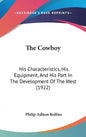 The Cowboy: His Characteristics, His Equipment, and His Part in the Development of the West (1922) - Hardcover