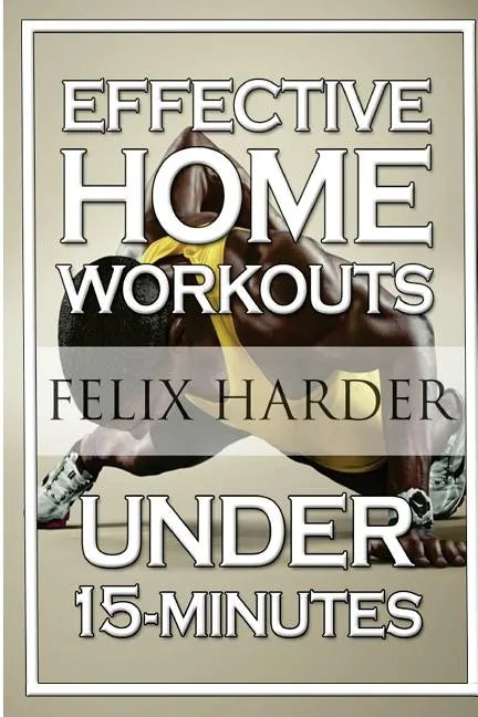 Home Workout: 15-Minute Effective Home Workouts: To Build Lean Muscle and Lose Weight (Home Workout, Home Workout Plan, Home Workout For Beginners) - Paperback