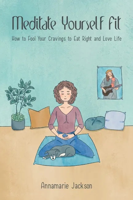 Meditate Yourself Fit: How to Fool Your Cravings to Eat Right and Love Life - Paperback
