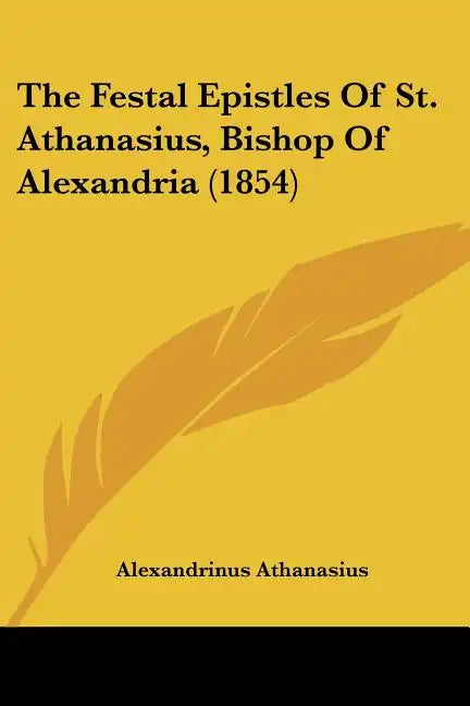The Festal Epistles of St. Athanasius, Bishop of Alexandria (1854) - Paperback