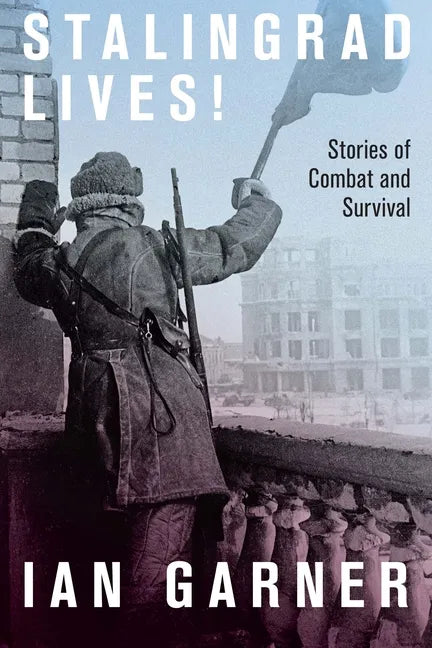 Stalingrad Lives: Stories of Combat and Survival - Hardcover