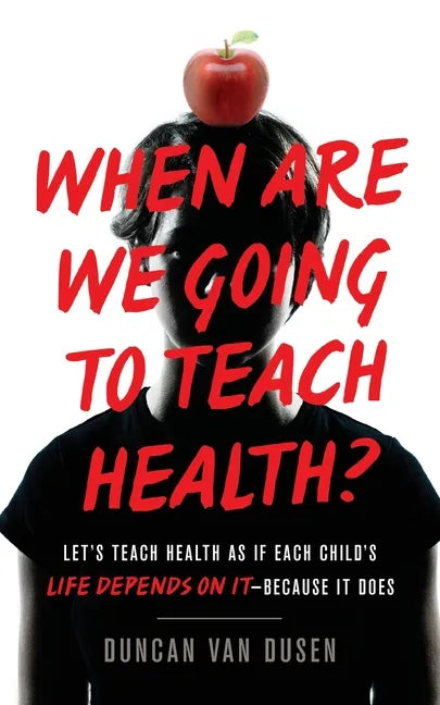 When Are We Going to Teach Health?: Let's Teach Health as If Each Child's Life Depends on It - Because It Does - Paperback