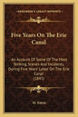 Five Years On The Erie Canal: An Account Of Some Of The Most Striking Scenes And Incidents, During Five Years' Labor On The Erie Canal (1845) - Paperback